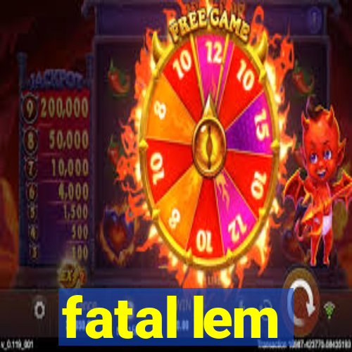 fatal lem